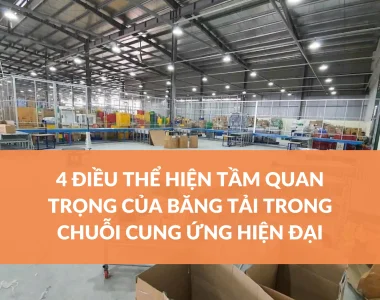 4 ĐIỀU THỂ HIỆN TẦM QUAN TRỌNG CỦA BĂNG TẢI TRONG CHUỖI CUNG ỨNG HIỆN ĐẠI