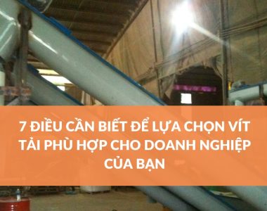 7 ĐIỀU CẦN BIẾT ĐỂ LỰA CHỌN VÍT TẢI PHÙ HỢP CHO DOANH NGHIỆP CỦA BẠN