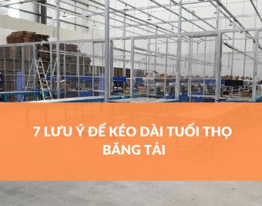 7 LƯU Ý ĐỂ KÉO DÀI TUỔI THỌ BĂNG TẢI