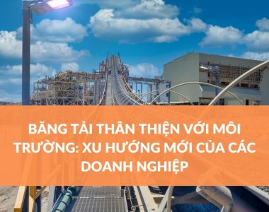 BĂNG TẢI THÂN THIỆN VỚI MÔI TRƯỜNG XU HƯỚNG MỚI CỦA CÁC DOANH NGHIỆP