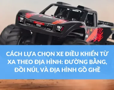 CÁCH LỰA CHỌN XE ĐIỀU KHIỂN TỪ XA THEO ĐỊA HÌNH ĐƯỜNG BẰNG, ĐỒI NÚI, VÀ ĐỊA HÌNH GỒ GHỀ