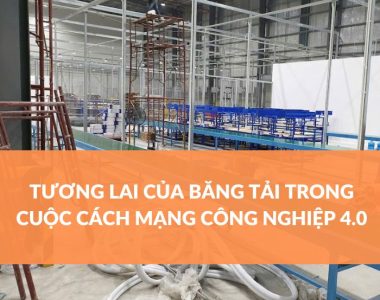 TƯƠNG LAI CỦA BĂNG TẢI TRONG CUỘC CÁCH MẠNG CÔNG NGHIỆP 4.0 (2)