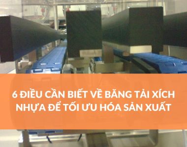 6 Điều Cần Biết Về Băng Tải Xích Nhựa Để Tối Ưu Hóa Sản Xuất