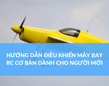 HƯỚNG DẪN ĐIỀU KHIỂN MÁY BAY RC CƠ BẢN DÀNH CHO NGƯỜI MỚI