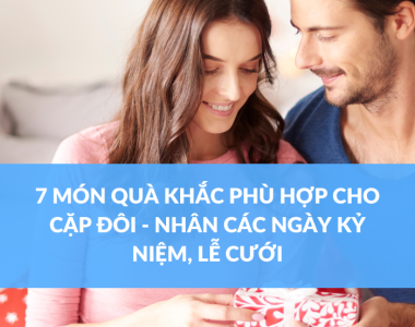 7 MÓN QUÀ KHẮC PHÙ HỢP CHO CẶP ĐÔI - NHÂN CÁC NGÀY KỶ NIỆM, LỄ CƯỚI